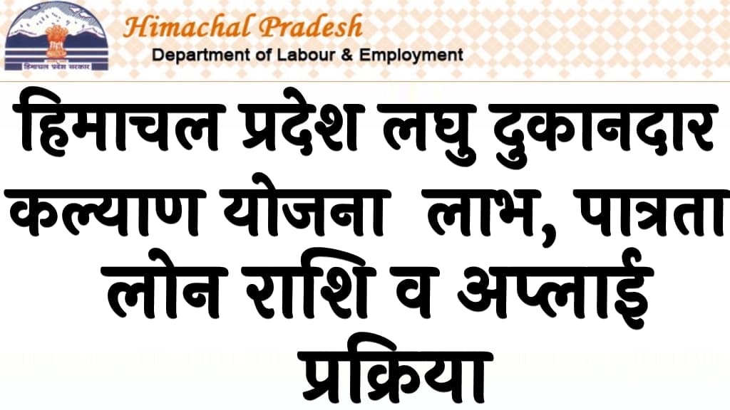 हिमाचल प्रदेश लघु दुकानदार कल्याण योजना लाभ, पात्रता , लोन राशि व अप्लाई प्रक्रिया Himachal Laghu Dukandar Kalyan Yojana 2025