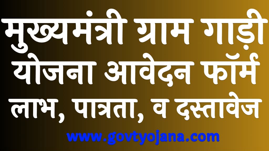 मुख्यमंत्री ग्राम गाड़ी योजना आवेदन फॉर्म 2025 लाभ, पात्रता, दस्तावेज व उद्देश्य Mukhyamantri Gram Gadi Yojana in Hindi