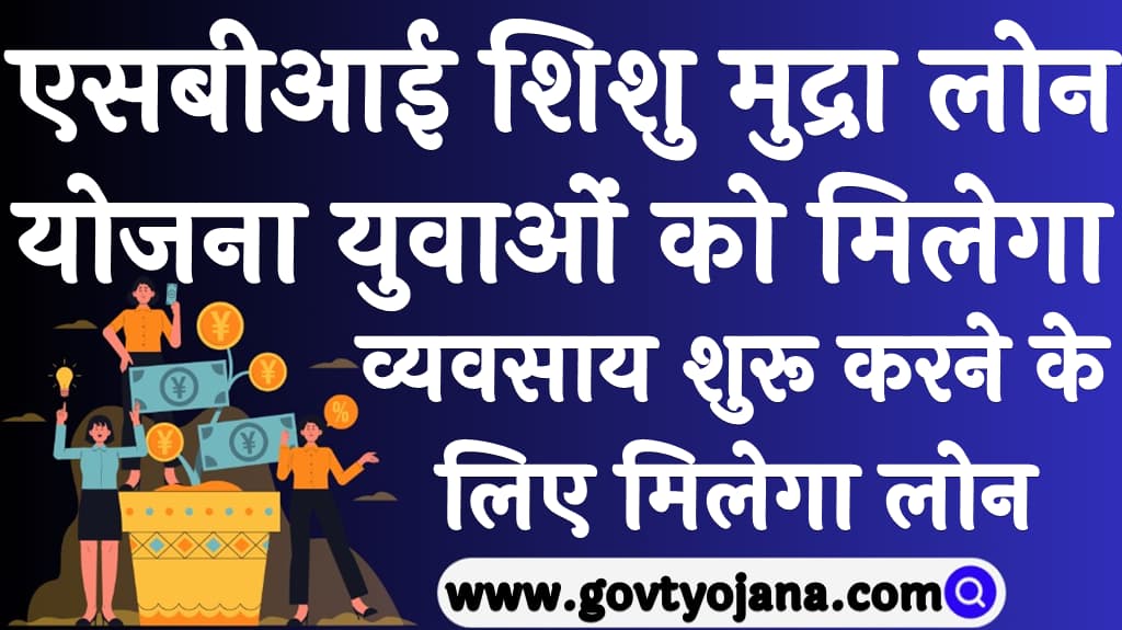 SBI Shishu Mudra Loan Yojana 2025 युवाओं को मिलेगा व्यवसाय शुरू करने के लिए मिलेगा लोन